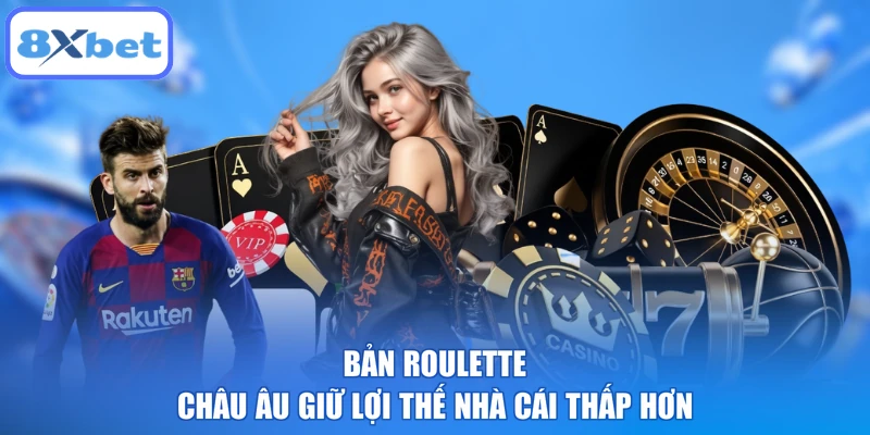 Bản roulette châu Âu giữ lợi thế nhà cái thấp hơn