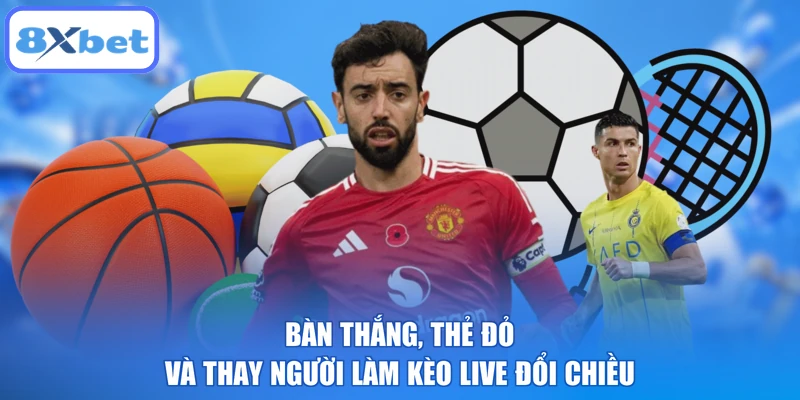 Bàn thắng, thẻ đỏ và thay người làm kèo live đổi chiều
