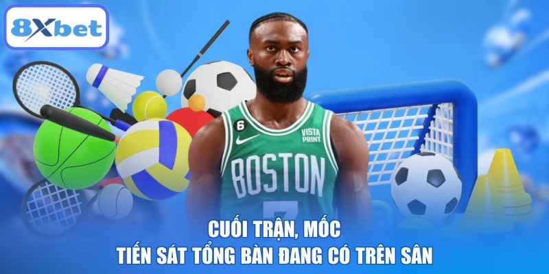 Cuối trận, mốc tiến sát tổng bàn đang có trên sân