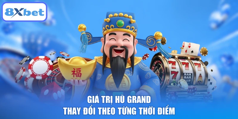 Giá trị hũ Grand thay đổi theo từng thời điểm