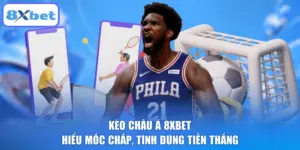 Kèo Châu Á 8XBET: Hiểu Mốc Chấp, Tính Đúng Tiền Thắng