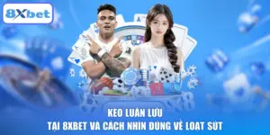 Kèo Luân Lưu Tại 8XBET Và Cách Nhìn Đúng Về Loạt Sút