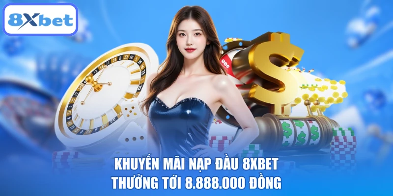 Khuyến Mãi Nạp Đầu 8XBET Thưởng Tới 8.888.000 Đồng