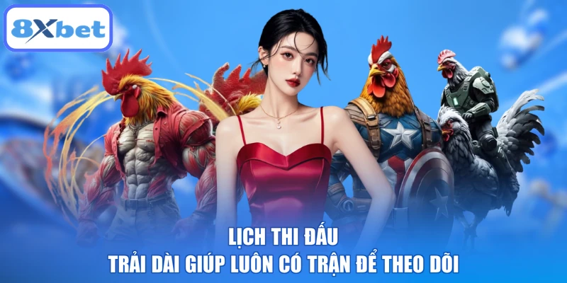 Lịch thi đấu trải dài giúp luôn có trận để theo dõi