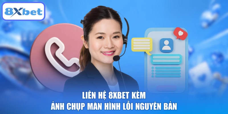 Liên hệ 8XBET kèm ảnh chụp màn hình lỗi nguyên bản