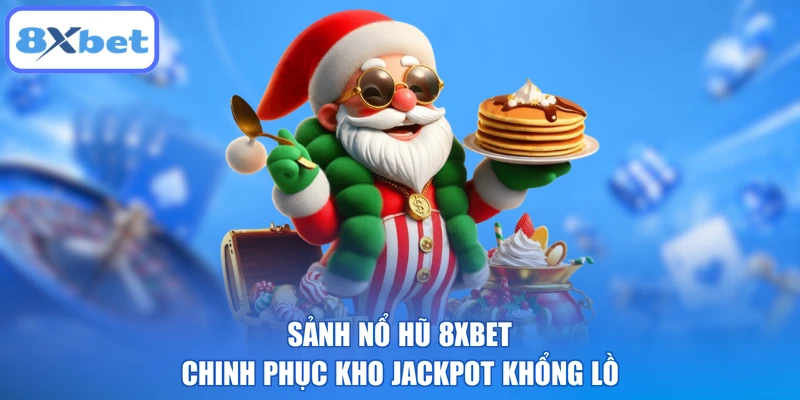 Sảnh nổ hũ 8XBET chinh phục kho jackpot khổng lồ