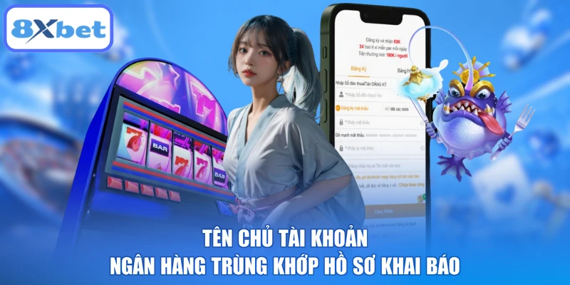 Tên chủ tài khoản ngân hàng trùng khớp hồ sơ khai báo