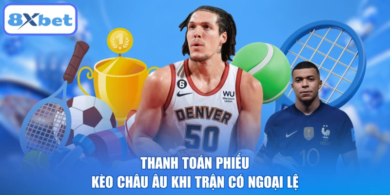 Thanh toán phiếu kèo châu Âu khi trận có ngoại lệ