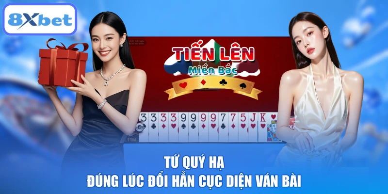 Tứ quý hạ đúng lúc đổi hẳn cục diện ván bài