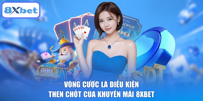 Vòng cược là điều kiện then chốt của khuyến mãi 8XBET
