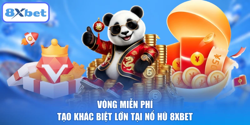 Vòng miễn phí tạo khác biệt lớn tại nổ hũ 8XBET