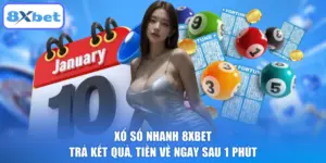 Xổ Số Nhanh 8XBET Trả Kết Quả, Tiền Về Ngay Sau 1 Phút